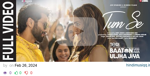 Tum Se (Full Video) Shahid Kapoor, Kriti | Sachin-Jigar, Raghav Chaitanya, Varun Jain, Indraneel pagalworld mp3 song download