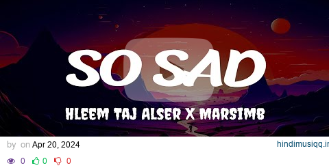 Hleem Taj Alser X MarSimba - So Sad (Lyrics) pagalworld mp3 song download