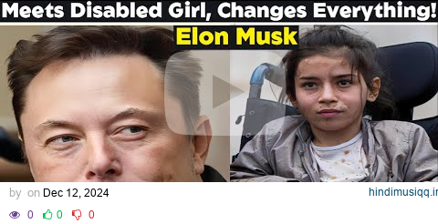 Elon Musk Meets Disabled Girl, Changes the Life of a Perfect Child Forever! pagalworld mp3 song download