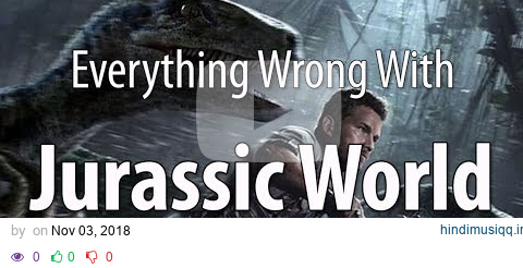 Everything Wrong With Jurassic World In 15 Minutes Or Less pagalworld mp3 song download