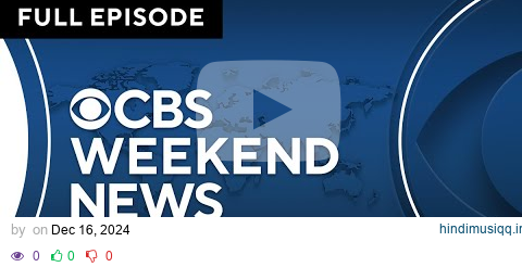 "CBS Weekend News" Full Broadcast | December 15, 2024 pagalworld mp3 song download