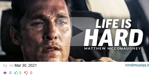 LIFE IS HARD - Best Motivational Speech Video (Featuring Matthew McConaughey) pagalworld mp3 song download