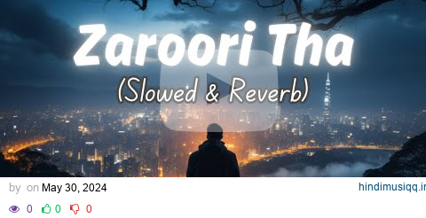 Zaroori Tha - Slowed & Reverb | Rahat Fateh Ali Khan | Zesan Rahaman pagalworld mp3 song download