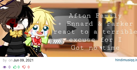 Afton Family +Ennard and Parker react to A terrible excuse for ‘I Got no Time’ || Not original || pagalworld mp3 song download