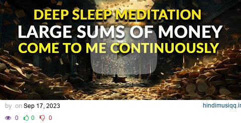 Deep Sleep Meditation - Large Sums Of Money Come To Me Continuously pagalworld mp3 song download