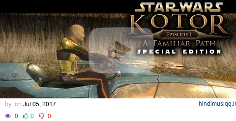 Star Wars Knights of the Old Republic Episode 1 A Familiar Path - Special Edition Full Movie pagalworld mp3 song download